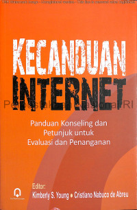 Kecanduan internet : panduan konseling dan petunjuk untuk evaluasi dan penanganan / editor, Kimberly S. Young, Cristiano Nabuco de Abreu ; penerjemah, Drs. Helly Prajitno Soetjipto, M.A., Dra Sri Mulyantini Soetjipto