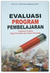 Evaluasi program pembelajaran : panduan praktis bagi pendidik dan calon pendidik / S. Eko Putro Widoyoko