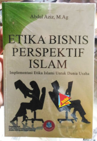 Image of Etika Bisnis Perspektif Islam ; Implementasi Etika Islami untuk Dunia Usaha