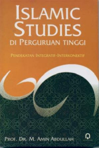 Image of Islamic Studies di Perguruan Tinggi: Pendekatan Integratif-Interkonektif/M.Amin Abdullah