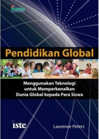 Image of Pendidikan global : menggunakan teknologi untuk memperkenalkan dunia global kepada para siswa / Laurence Peters