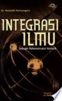Image of Integrasi ilmu : sebuah rekontruksi holistik / Mulyadhi Kartanegara; Penyunting: Abdul Sjakur